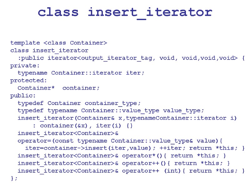 class insert_iterator template <class Container> class insert_iterator   :public iterator<output_iterator_tag, void, void,void,void> {